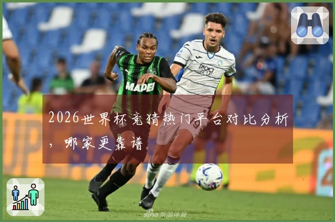 2026世界杯竞猜热门平台对比分析，哪家更靠谱